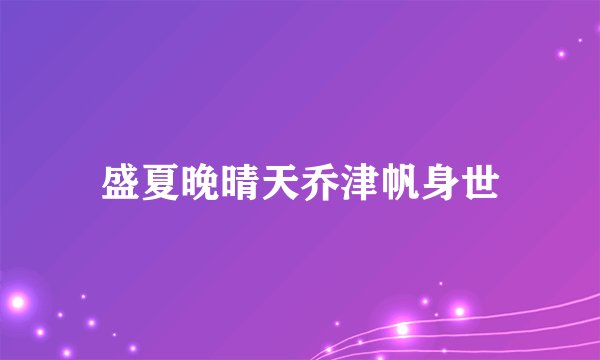 盛夏晚晴天乔津帆身世