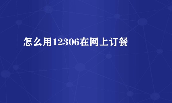 怎么用12306在网上订餐