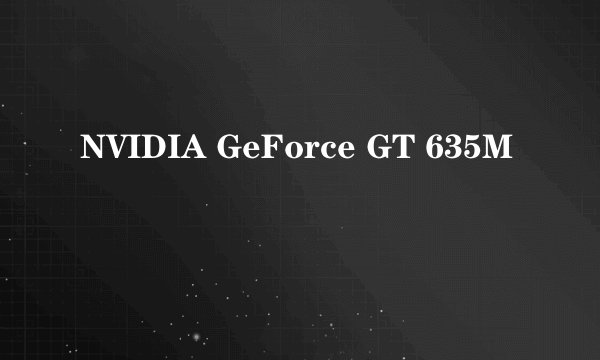 NVIDIA GeForce GT 635M
