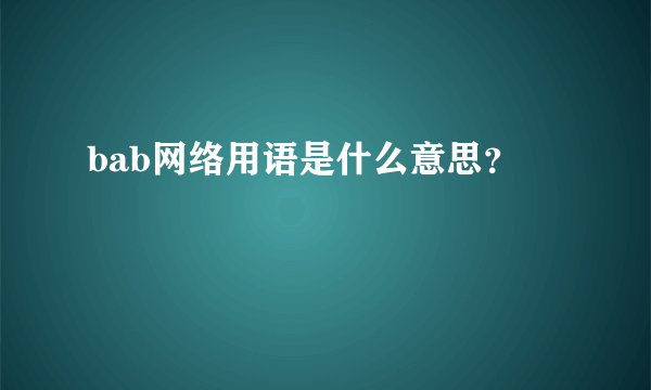 bab网络用语是什么意思？