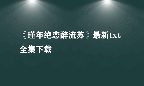《瑾年绝恋醉流苏》最新txt全集下载
