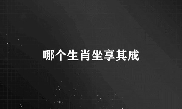 哪个生肖坐享其成