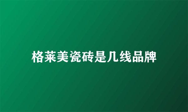 格莱美瓷砖是几线品牌