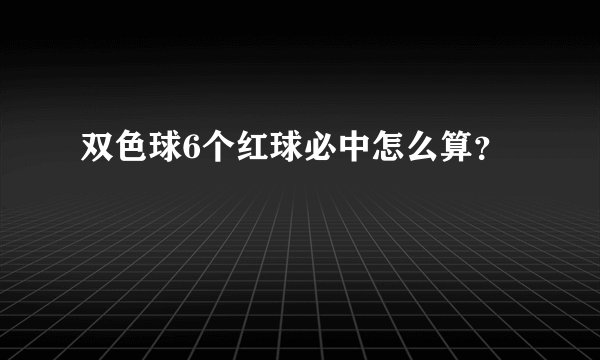 双色球6个红球必中怎么算？