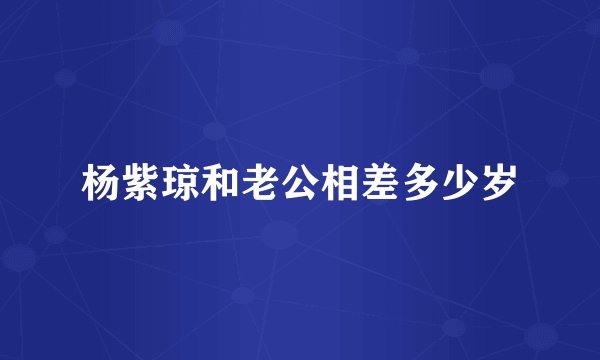 杨紫琼和老公相差多少岁