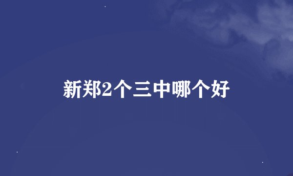 新郑2个三中哪个好