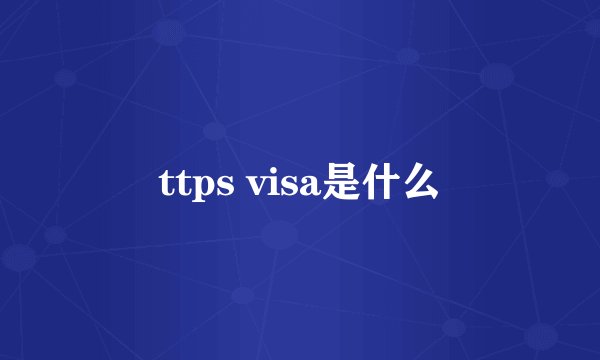 ttps visa是什么