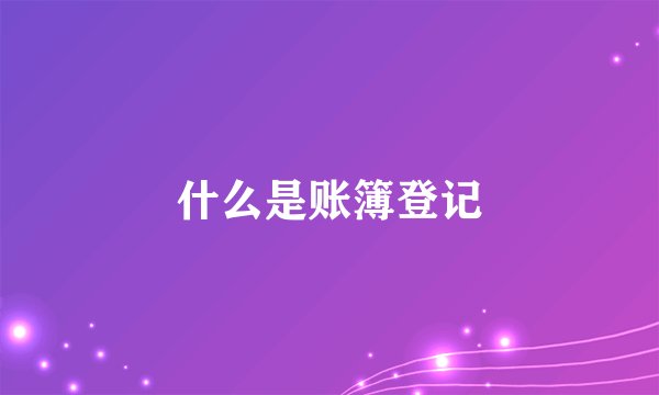 什么是账簿登记