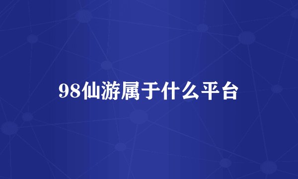 98仙游属于什么平台