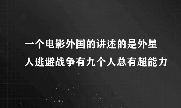 一个电影外国的讲述的是外星人逃避战争有九个人总有超能力