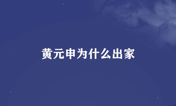 黄元申为什么出家