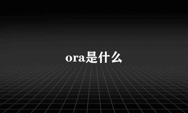 ora是什么
