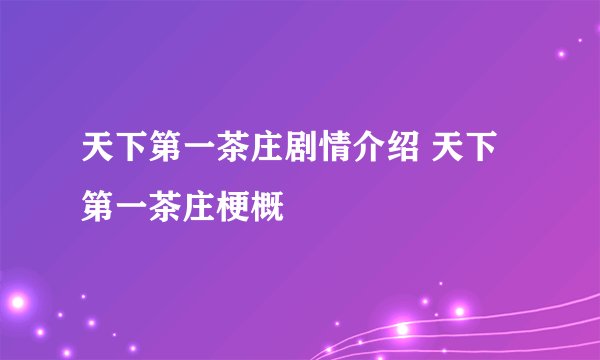 天下第一茶庄剧情介绍 天下第一茶庄梗概
