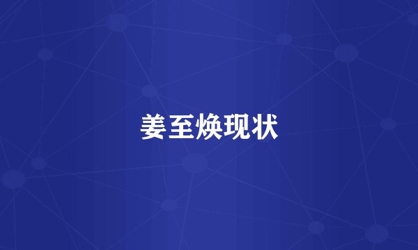 姜至焕现状