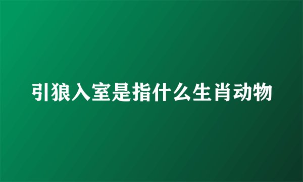 引狼入室是指什么生肖动物