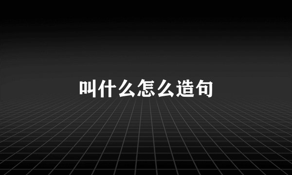 叫什么怎么造句