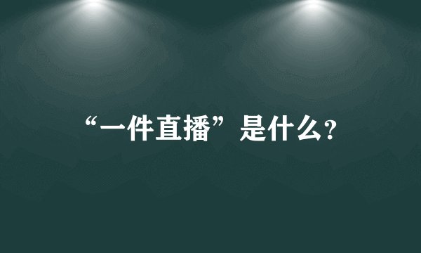 “一件直播”是什么？