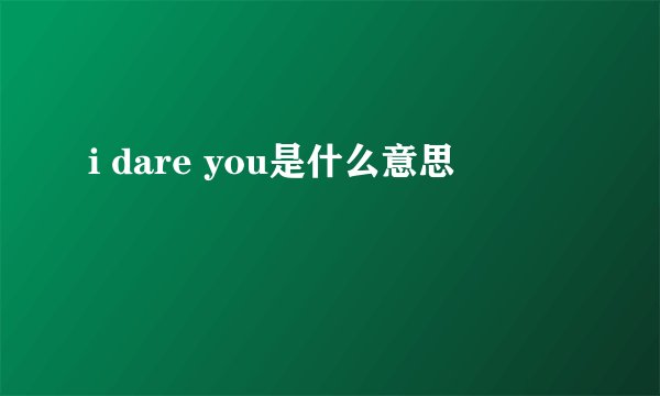 i dare you是什么意思