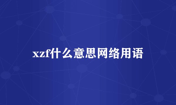 xzf什么意思网络用语