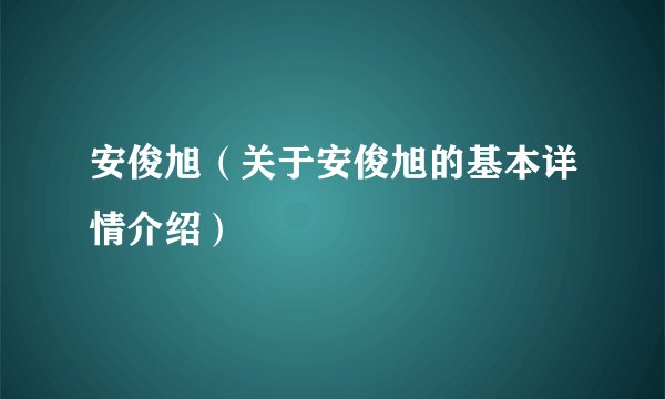 安俊旭（关于安俊旭的基本详情介绍）