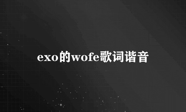 exo的wofe歌词谐音