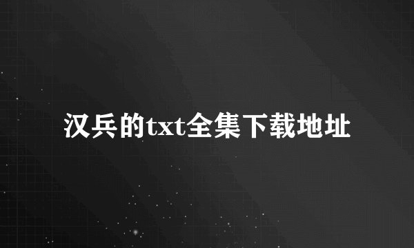 汉兵的txt全集下载地址