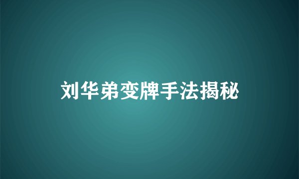 刘华弟变牌手法揭秘