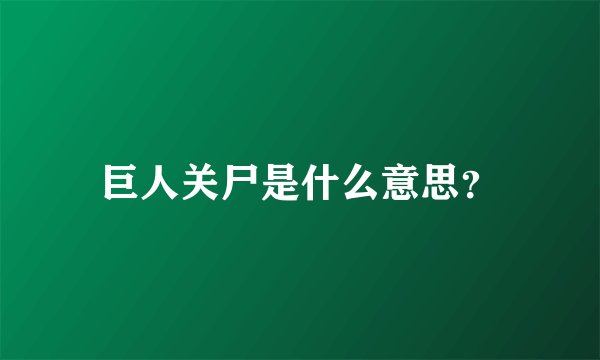 巨人关尸是什么意思？