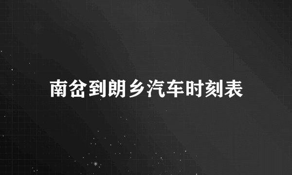 南岔到朗乡汽车时刻表
