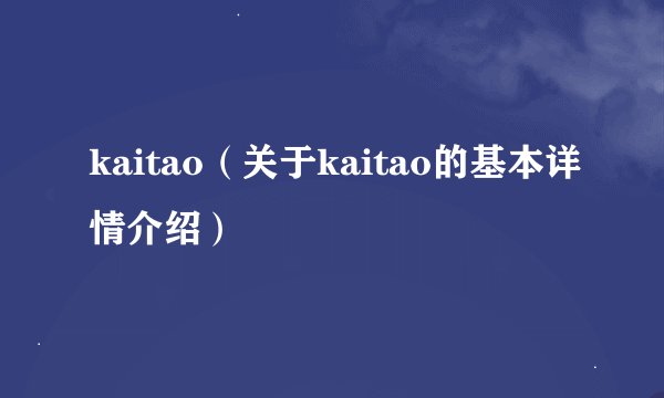 kaitao（关于kaitao的基本详情介绍）