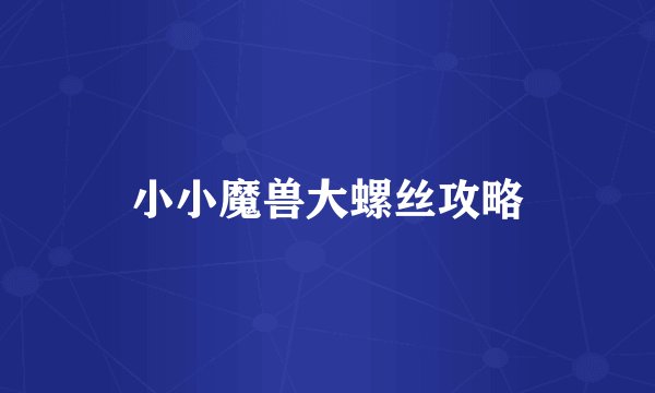 小小魔兽大螺丝攻略