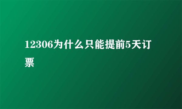 12306为什么只能提前5天订票