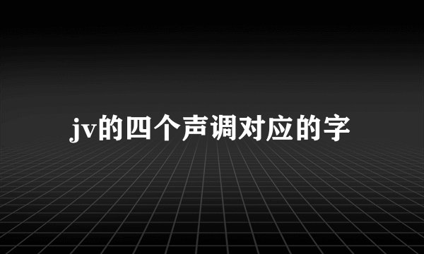 jv的四个声调对应的字