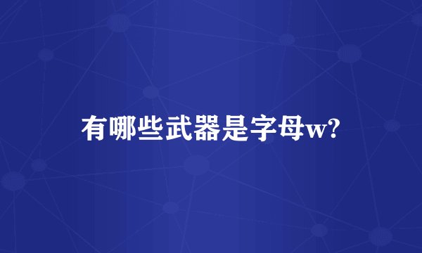 有哪些武器是字母w?