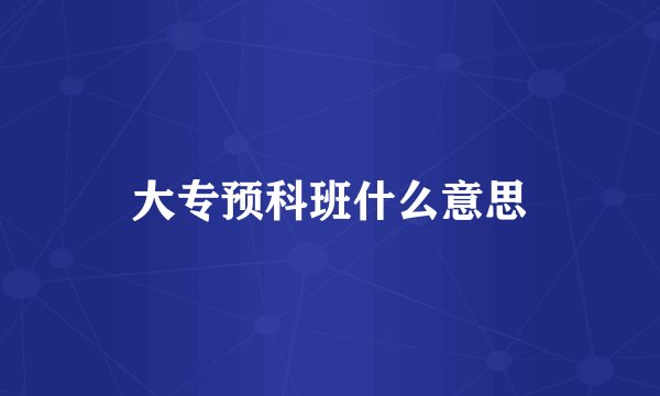 大专预科班什么意思