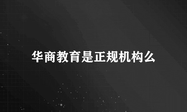 华商教育是正规机构么