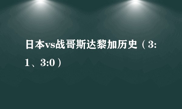 日本vs战哥斯达黎加历史（3:1、3:0）
