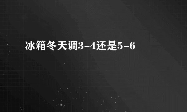 冰箱冬天调3-4还是5-6