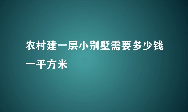 农村建一层小别墅需要多少钱一平方米