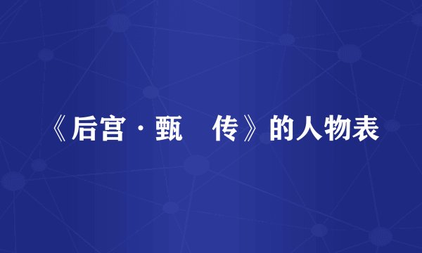 《后宫·甄嬛传》的人物表