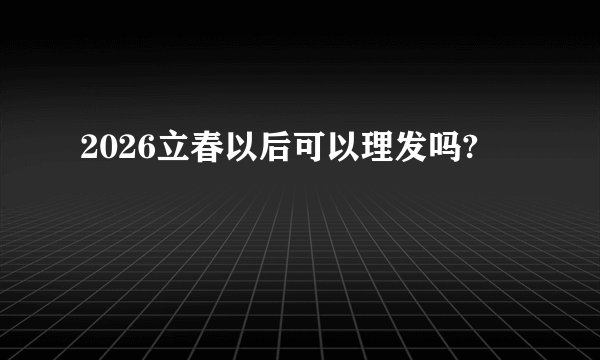 2026立春以后可以理发吗?
