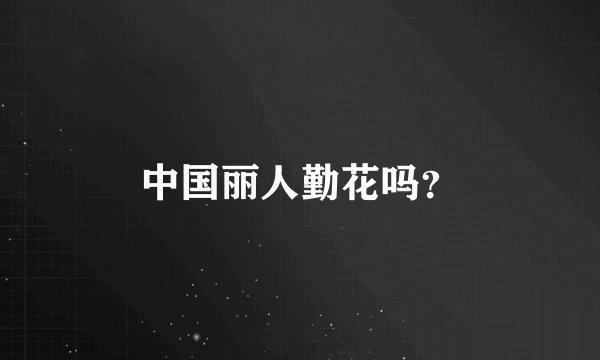 中国丽人勤花吗？