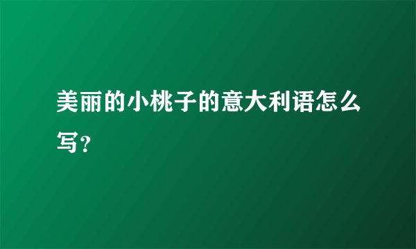 美丽的小桃子的意大利语怎么写?