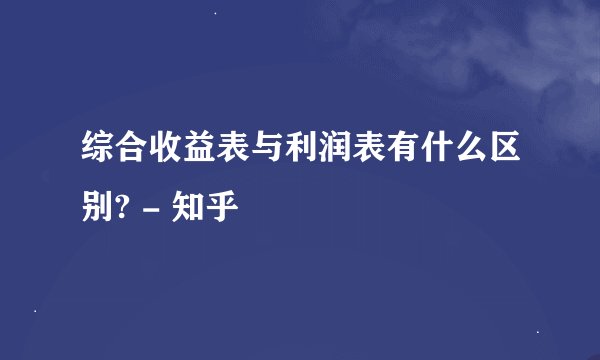 综合收益表与利润表有什么区别? - 知乎