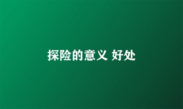 探险的意义 好处