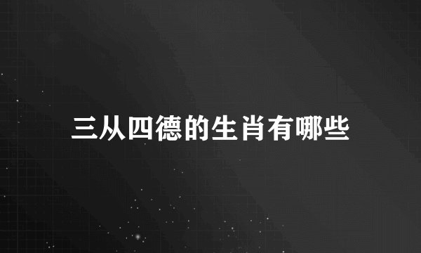 三从四德的生肖有哪些