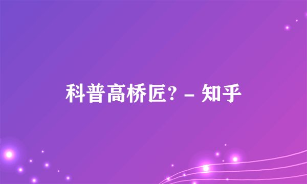 科普高桥匠? - 知乎