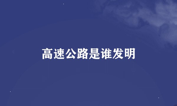 高速公路是谁发明