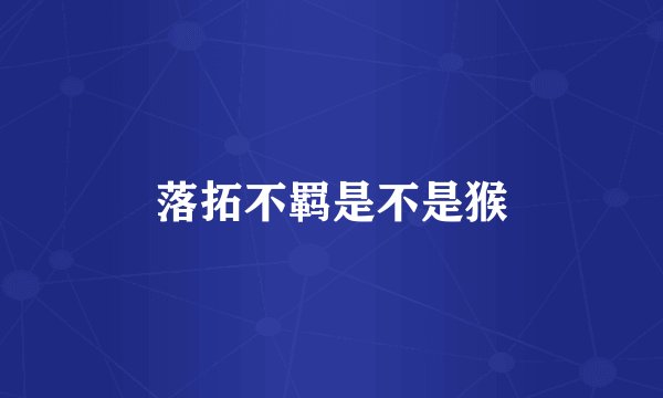 落拓不羁是不是猴