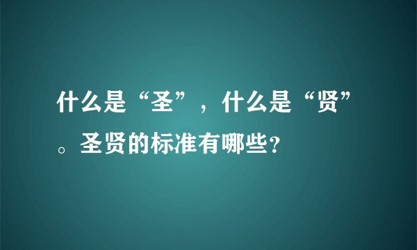 什么是“圣”，什么是“贤”。圣贤的标准有哪些？